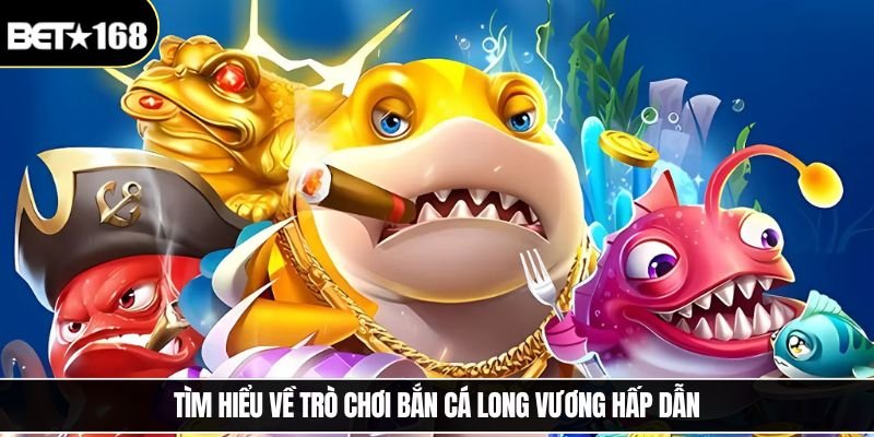 Tìm hiểu về trò chơi bắn cá long vương hấp dẫn