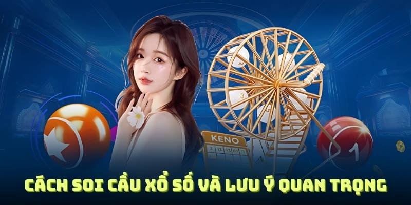 Cách soi cầu xổ số và lưu ý quan trọng
